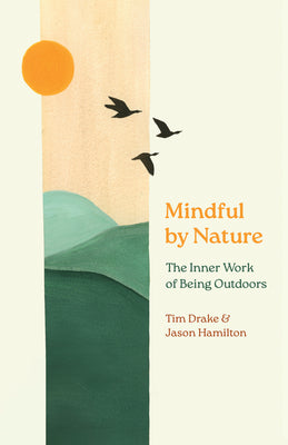 Cover Image for Mindful by Nature: The Inner Work of Being Outdoors -- Tim Drake, Paperback