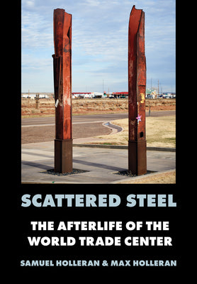 Cover Image for Scattered Steel: The Afterlife of the World Trade Center -- Samuel Holleran, Hardcover