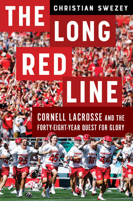 Cover Image for The Long Red Line: Cornell Lacrosse and the Forty-Eight-Year Quest for Glory -- Christian Swezey, Hardcover