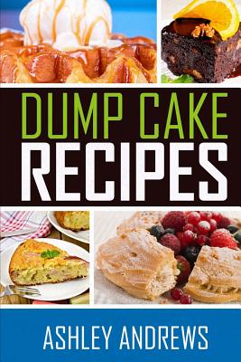 Cover Image for Dump Cake Recipes: The Simple and Easy Dump Cake Cookbook -- Ashley Andrews, Paperback