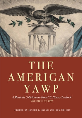 Cover Image for The American Yawp, Volume 1: A Massively Collaborative Open U.S. History Textbook: To 1877 -- Joseph L. Locke, Paperback