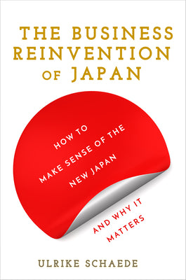 Cover Image for The Business Reinvention of Japan: How to Make Sense of the New Japan and Why It Matters -- Ulrike Schaede, Hardcover