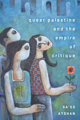 Cover Image for Queer Palestine and the Empire of Critique -- Sa'ed Atshan, Paperback