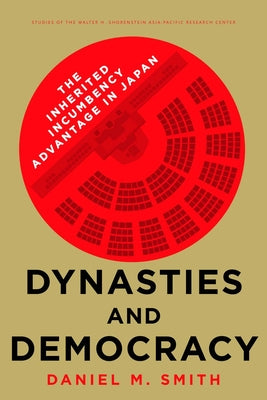 Cover Image for Dynasties and Democracy: The Inherited Incumbency Advantage in Japan -- Daniel M. Smith, Paperback