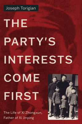 Cover Image for The Party's Interests Come First: The Life of XI Zhongxun, Father of XI Jinping -- Joseph Torigian, Hardcover
