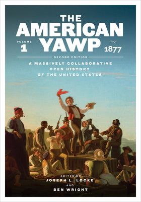 Cover Image for The American Yawp, Second Edition: A Massively Collaborative Open History of the United States, Vol. 1: To 1877 -- Joseph L. Locke, Paperback