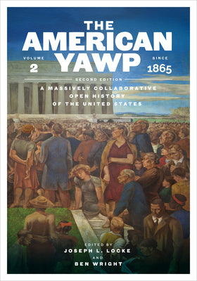 Cover Image for The American Yawp, Second Edition: A Massively Collaborative Open History of the United States, Vol. 2: Since 1865 -- Joseph L. Locke, Paperback