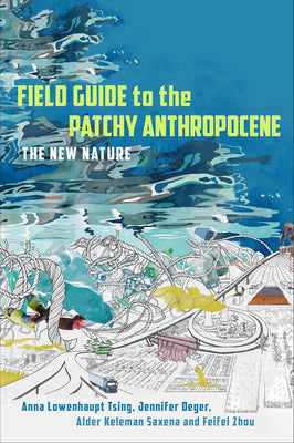 Cover Image for Field Guide to the Patchy Anthropocene: The New Nature -- Anna Lowenhaupt Tsing, Hardcover