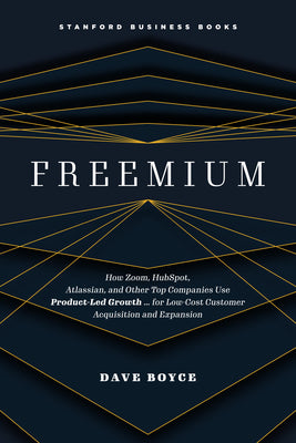 Cover Image for Freemium: How Zoom, Hubspot, Atlassian, and Other Top Companies Use Product-Led Growth ... for Low-Cost Customer Acquisition and Expansion -- Dave Boyce, Hardcover