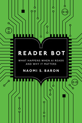 Cover Image for Reader Bot: What Happens When AI Reads and Why It Matters -- Naomi S. Baron, Hardcover