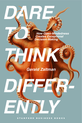 Cover Image for Dare to Think Differently: How Open-Mindedness Creates Exceptional Decision-Making -- Gerald Zaltman, Hardcover