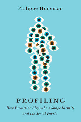 Cover Image for Profiling: How Predictive Algorithms Shape Identity and the Social Fabric -- Philippe Huneman, Hardcover