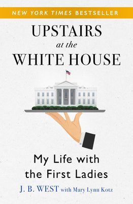 Upstairs at the White House: My Life with the First Ladies -- J. B. West, Paperback