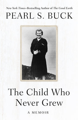 Cover Image for The Child Who Never Grew: A Memoir -- Pearl S. Buck, Paperback