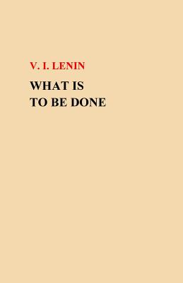 Cover Image for What Is To Be Done? -- V. I. Lenin, Paperback