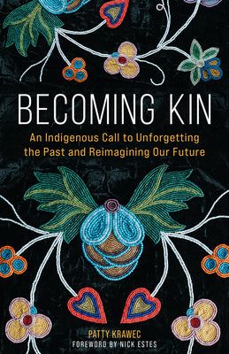 Cover Image for Becoming Kin: An Indigenous Call to Unforgetting the Past and Reimagining Our Future -- Patty Krawec, Hardcover
