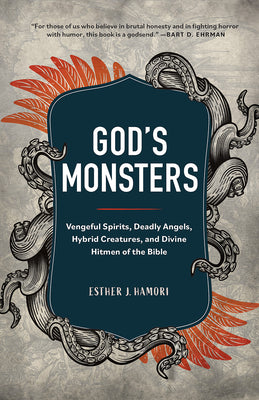 Cover Image for God's Monsters: Vengeful Spirits, Deadly Angels, Hybrid Creatures, and Divine Hitmen of the Bible -- Esther J. Hamori, Hardcover