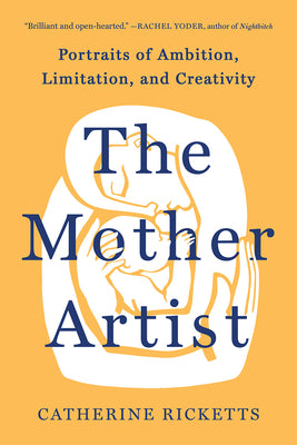 Cover Image for The Mother Artist: Portraits of Ambition, Limitation, and Creativity -- Catherine Ricketts, Hardcover