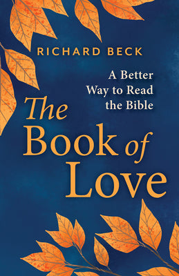 Cover Image for The Book of Love: A Better Way to Read the Bible -- Richard Beck, Hardcover