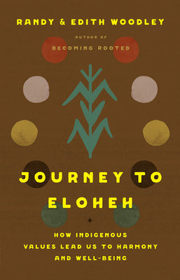 Cover Image for Journey to Eloheh: How Indigenous Values Lead Us to Harmony and Well-Being -- Randy Woodley, Hardcover