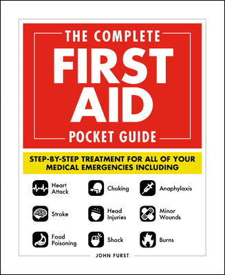 Cover Image for The Complete First Aid Pocket Guide: Step-By-Step Treatment for All of Your Medical Emergencies Including - Heart Attack - Stroke - Food Poisoning - C -- John Furst, Paperback