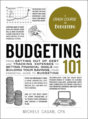 Cover Image for Budgeting 101: From Getting Out of Debt and Tracking Expenses to Setting Financial Goals and Building Your Savings, Your Essential Guide to Budgeting -- Michele Cagan, Hardcover
