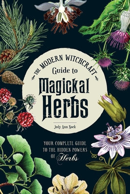 Cover Image for The Modern Witchcraft Guide to Magickal Herbs: Your Complete Guide to the Hidden Powers of Herbs -- Judy Ann Nock, Hardcover