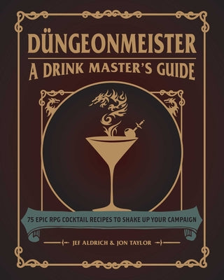 Cover Image for Düngeonmeister: 75 Epic RPG Cocktail Recipes to Shake Up Your Campaign -- Jef Aldrich, Hardcover