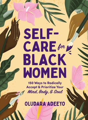 Cover Image for Self-Care for Black Women: 150 Ways to Radically Accept & Prioritize Your Mind, Body, & Soul -- Oludara Adeeyo, Hardcover