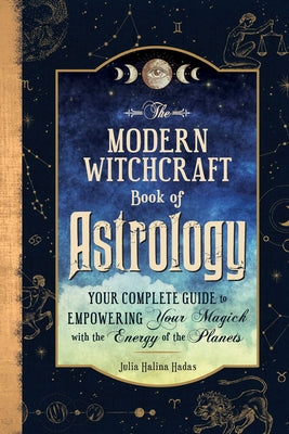 Cover Image for The Modern Witchcraft Book of Astrology: Your Complete Guide to Empowering Your Magick with the Energy of the Planets -- Julia Halina Hadas, Hardcover