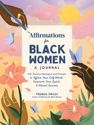 Cover Image for Affirmations for Black Women: A Journal: 100+ Positive Messages and Prompts to Affirm Your Self-Worth, Empower Your Spirit, & Attract Success -- Oludara Adeeyo, Hardcover