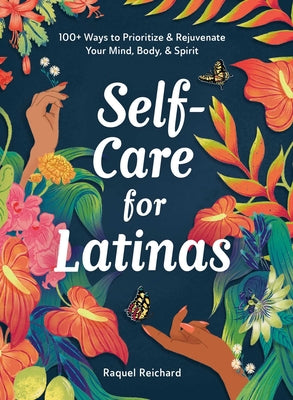 Cover Image for Self-Care for Latinas: 100+ Ways to Prioritize & Rejuvenate Your Mind, Body, & Spirit -- Raquel Reichard, Hardcover