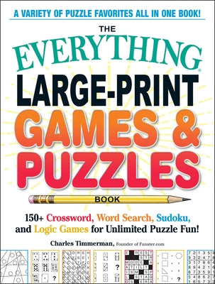 Cover Image for The Everything Large-Print Games & Puzzles Book: 150+ Crossword, Word Search, Sudoku, and Logic Games for Unlimited Puzzle Fun! -- Charles Timmerman, Paperback