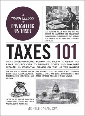 Cover Image for Taxes 101: From Understanding Forms and Filing to Using Tax Laws and Policies to Minimize Costs and Maximize Wealth, an Essential Primer on the Us Tax -- Michele Cagan, Hardcover