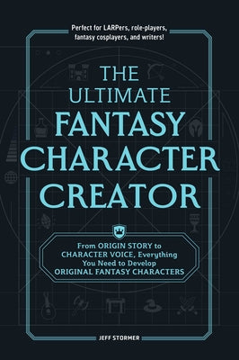 Cover Image for The Ultimate Fantasy Character Creator: From Origin Story to Character Voice, Everything You Need to Develop Original Fantasy Characters -- Jeff Stormer, Paperback