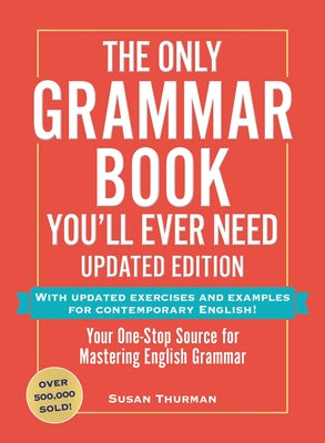 Cover Image for The Only Grammar Book You'll Ever Need, Updated Edition: Your One-Stop Source for Mastering English Grammar -- Susan Thurman, Paperback