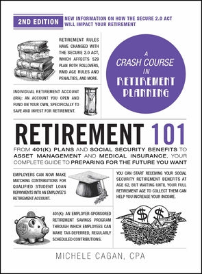Cover Image for Retirement 101, 2nd Edition: From 401(k) Plans and Social Security Benefits to Asset Management and Medical Insurance, Your Complete Guide to Preparin -- Michele Cagan, Hardcover
