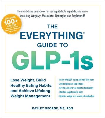 Cover Image for The Everything Guide to Glp-1s: Lose Weight, Build Healthy Eating Habits, and Achieve Lifelong Weight Management -- Kayley George, Paperback