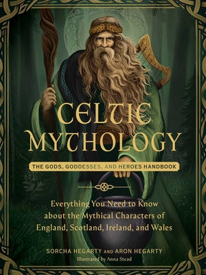 Cover Image for Celtic Mythology: The Gods, Goddesses, and Heroes Handbook -- Sorcha Hegarty, Hardcover