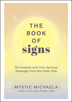 Cover Image for The Book of Signs: 150 Symbols and Their Spiritual Messages from the Other Side -- Mystic Michaela, Hardcover