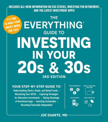 Cover Image for The Everything Guide to Investing in Your 20s & 30s, 3rd Edition: Your Step-By-Step Guide To: * Understanding Stocks, Bonds, and Mutual Funds * Maximi -- Joe Duarte, Paperback