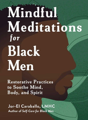 Cover Image for Mindful Meditations for Black Men: Restorative Practices to Soothe Mind, Body, and Spirit -- Jor-El Caraballo, Hardcover