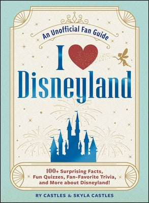 Cover Image for I Love Disneyland: 100+ Surprising Facts, Fun Quizzes, Fan-Favorite Trivia, and More about Disneyland! -- Ry Castles, Hardcover