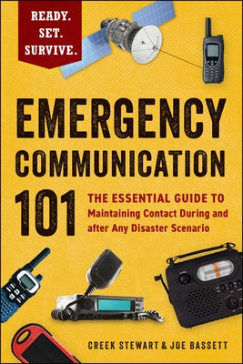 Cover Image for Emergency Communication 101: The Essential Guide to Maintaining Contact During and After Any Disaster Scenario -- Creek Stewart, Paperback