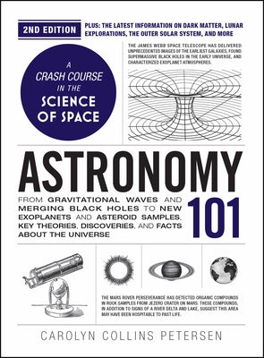 Cover Image for Astronomy 101, 2nd Edition: From Gravitational Waves and Merging Black Holes to New Exoplanets and Asteroid Samples, Key Theories, Discoveries, and Fa -- Carolyn Collins Petersen, Hardcover