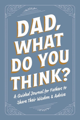 Cover Image for Dad, What Do You Think?: A Guided Journal for Fathers to Share Their Wisdom & Advice -- Adams Media, Paperback