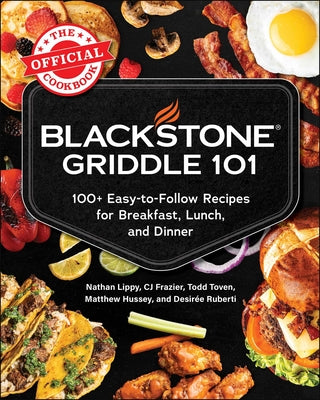 Cover Image for Blackstone Griddle 101: The Official Cookbook: 100+ Easy-To-Follow Recipes for Breakfast, Lunch, and Dinner -- Nathan Lippy, Hardcover