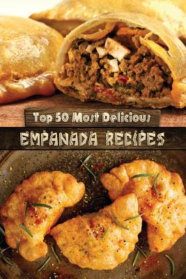 Cover Image for Top 50 Most Delicious Empanada Recipes -- Julie Hatfield, Paperback