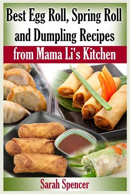 Cover Image for Best Egg Roll, Spring Roll and Dumpling Recipes from Mama Li's Kitchen -- Sarah Spencer, Paperback