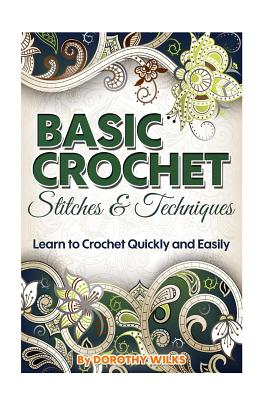 Cover Image for Basic Crochet Stitches and Techniques: Learn to Crochet Quickly and Easily -- Dorothy Wilks, Paperback